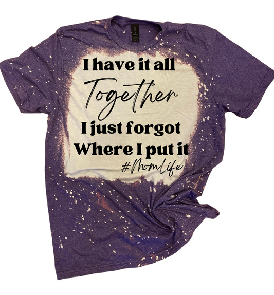 I HAVE IT ALL TOGETHER TEE